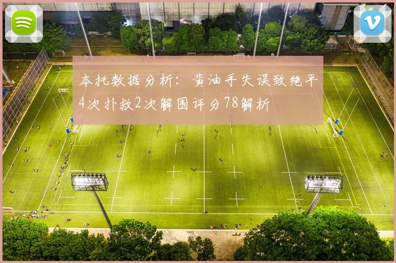 本托数据分析：黄油手失误致绝平4次扑救2次解围评分78解析